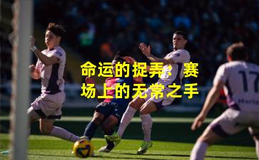 命运的捉弄：赛场上的无常之手